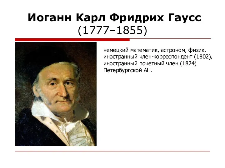 Иоганн Карл Фридрих Гаусс (1777–1855) немецкий математик, астроном, физик, иностранный член-корреспондент