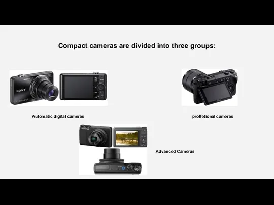 Compact cameras are divided into three groups: Automatic digital cameras Advanced Cameras proffetional cameras