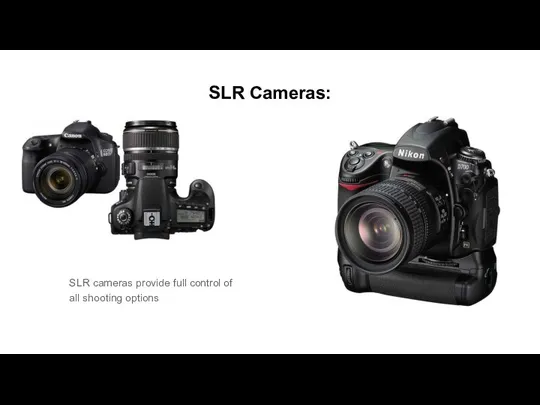 SLR Cameras: SLR cameras provide full control of all shooting options