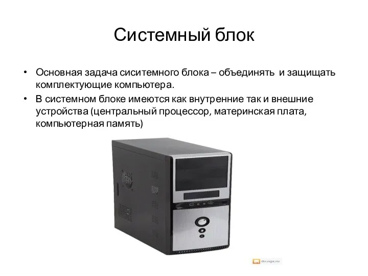 Системный блок Основная задача сиситемного блока – объединять и защищать комплектующие