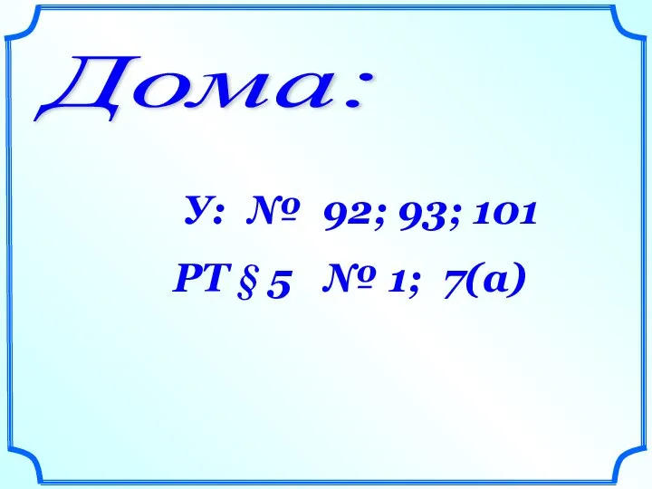 Дома: У: № 92; 93; 101 РТ § 5 № 1; 7(а)