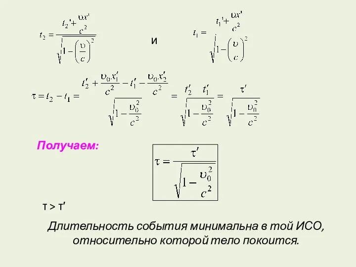 и Получаем: τ > τ′ Длительность события минимальна в той ИСО, относительно которой тело покоится.