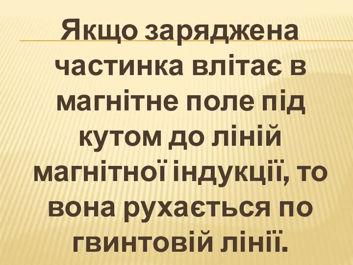 Якщо заряджена частинка влітає в магнітне поле під кутом до ліній