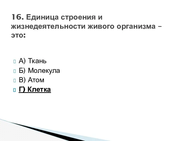 А) Ткань Б) Молекула В) Атом Г) Клетка 16. Единица строения