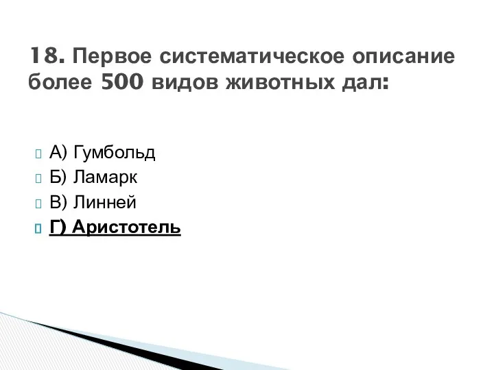 А) Гумбольд Б) Ламарк В) Линней Г) Аристотель 18. Первое систематическое