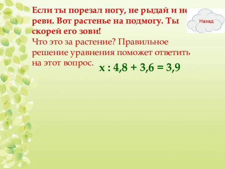 Если ты порезал ногу, не рыдай и не реви. Вот растенье