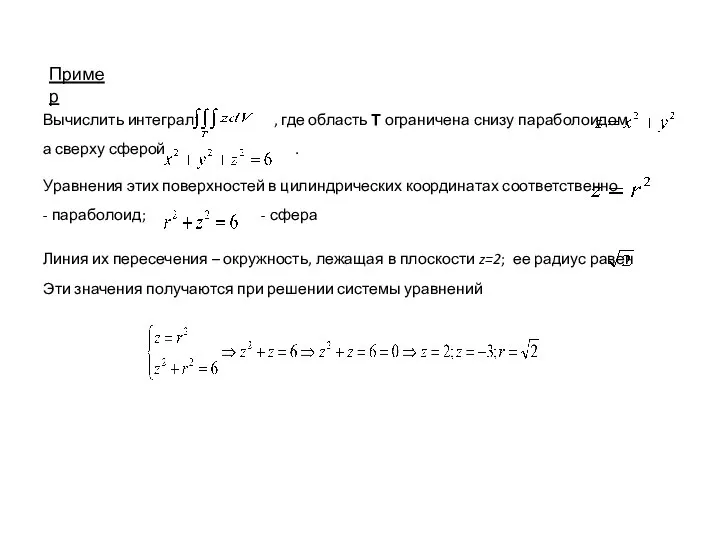 Пример Вычислить интеграл , где область Т ограничена снизу параболоидом а