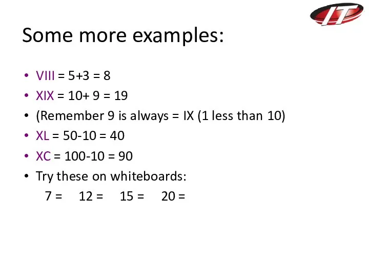 VIII = 5+3 = 8 XIX = 10+ 9 = 19