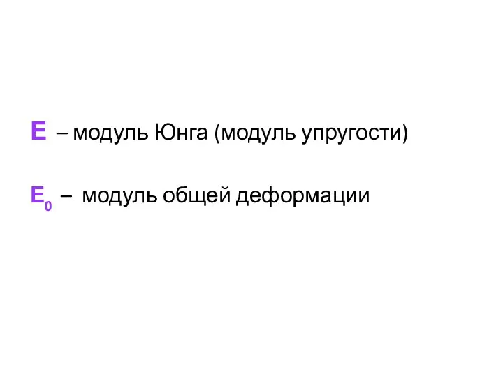 Е – модуль Юнга (модуль упругости) Е0 – модуль общей деформации