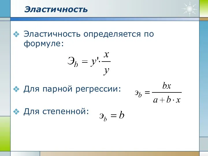 Эластичность Эластичность определяется по формуле: Для парной регрессии: Для степенной: