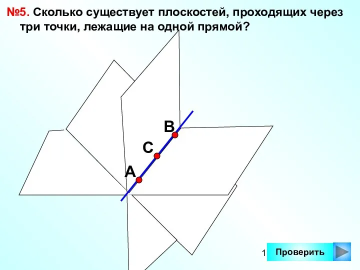 Проверить №5. Сколько существует плоскостей, проходящих через три точки, лежащие на одной прямой? А С В