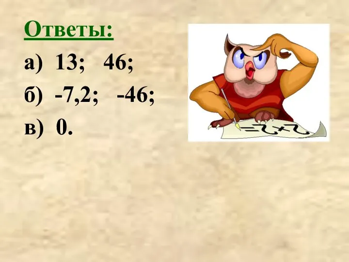 Ответы: а) 13; 46; б) -7,2; -46; в) 0.