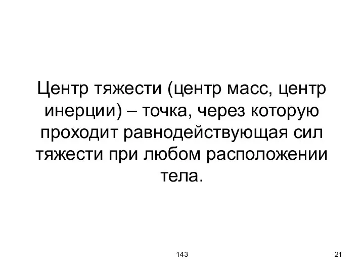 143 Центр тяжести (центр масс, центр инерции) – точка, через которую