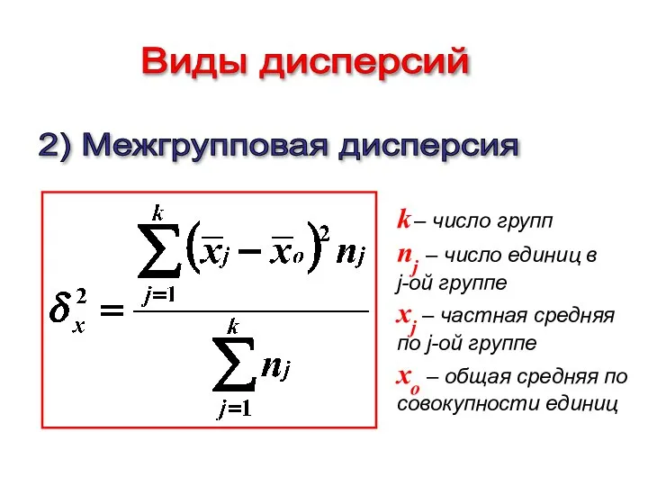 2) Межгрупповая дисперсия Виды дисперсий k – число групп nj –