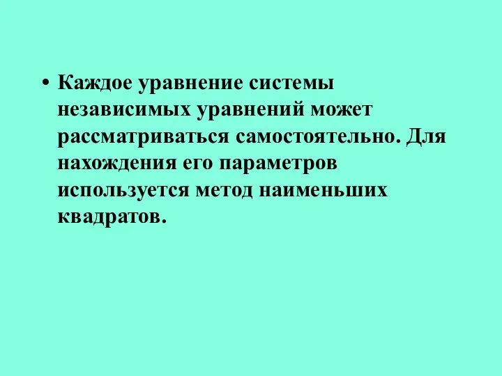 Каждое уравнение системы независимых уравнений может рассматриваться самостоятельно. Для нахождения его параметров используется метод наименьших квадратов.