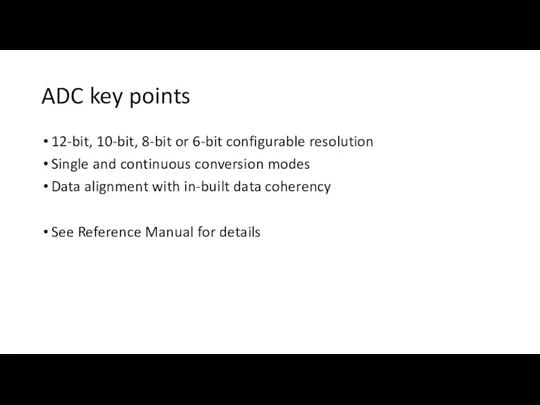 ADC key points 12-bit, 10-bit, 8-bit or 6-bit configurable resolution Single