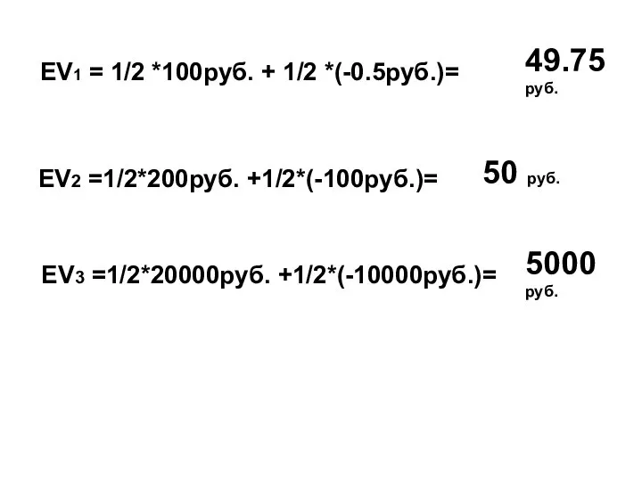 EV1 = 1/2 *100руб. + 1/2 *(-0.5руб.)= EV2 =1/2*200руб. +1/2*(-100руб.)= EV3