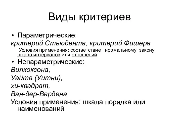 Виды критериев Параметрические: критерий Стьюдента, критерий Фишера Условия применения: соответствие нормальному