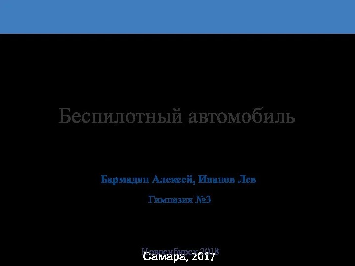 Беспилотный автомобиль Бармадян Алексей, Иванов Лев Гимназия №3 Самара, 2017 Новосибирск 2018