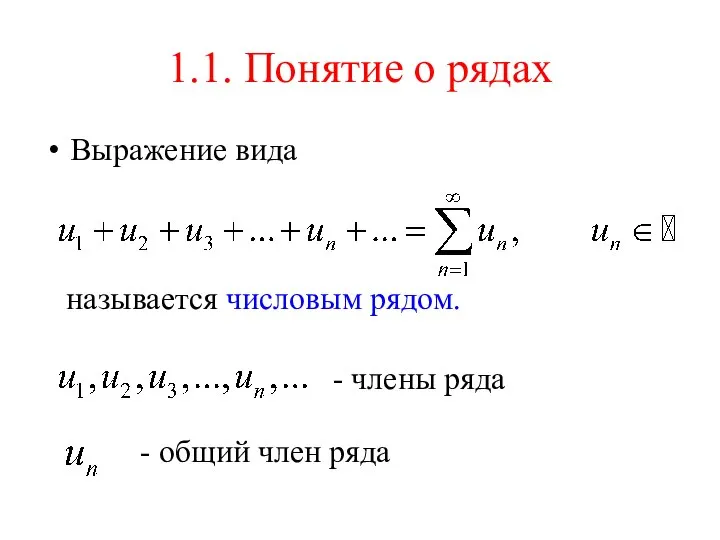 1.1. Понятие о рядах Выражение вида называется числовым рядом. - члены ряда - общий член ряда