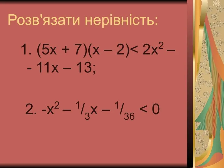 Розв'язати нерівність: 1. (5х + 7)(х – 2) 2. -х2 – 1/3х – 1/36