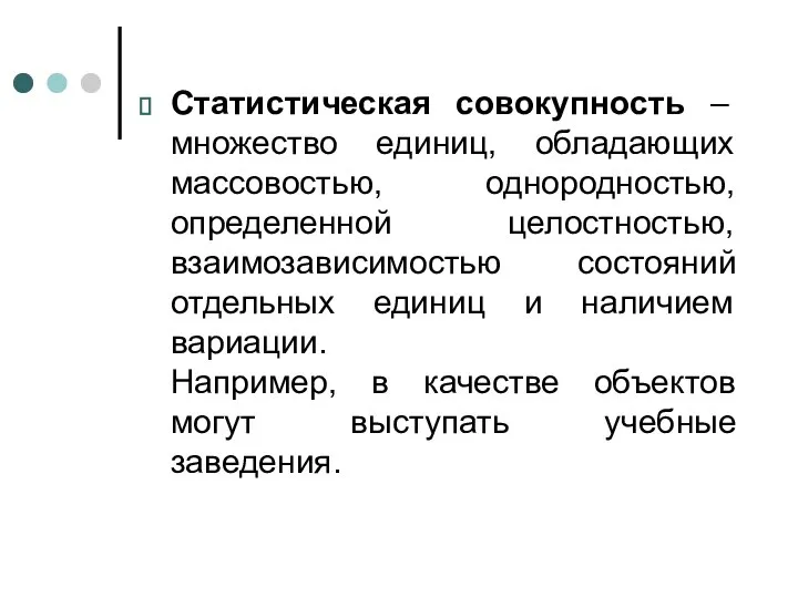 Статистическая совокупность – множество единиц, обладающих массовостью, однородностью, определенной целостностью, взаимозависимостью