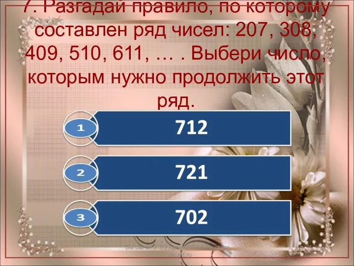 7. Разгадай правило, по которому составлен ряд чисел: 207, 308, 409,