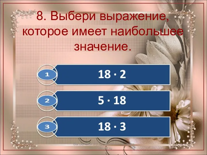 8. Выбери выражение, которое имеет наибольшее значение. Вы скачали эту презентацию на сайте - viki.rdf.ru