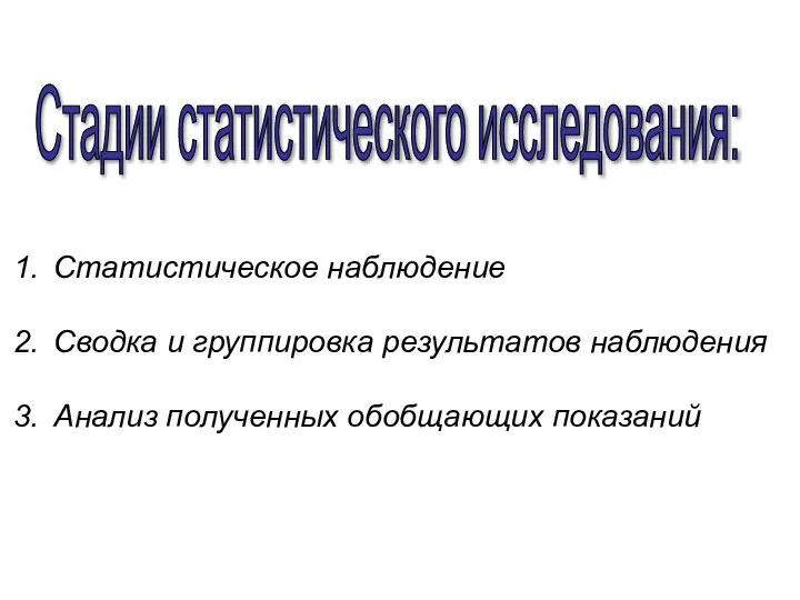 Стадии статистического исследования: Статистическое наблюдение Сводка и группировка результатов наблюдения Анализ полученных обобщающих показаний