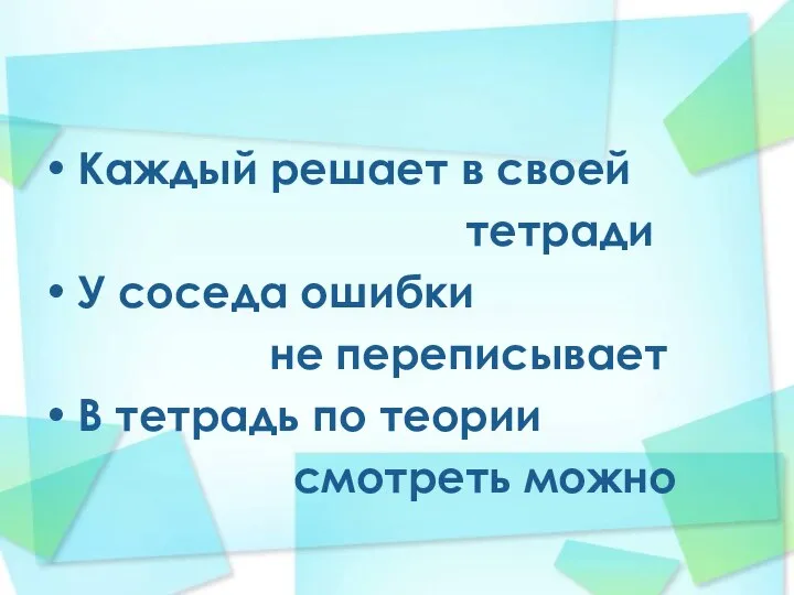 Каждый решает в своей тетради У соседа ошибки не переписывает В