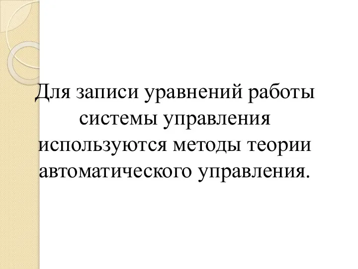 Для записи уравнений работы системы управления используются методы теории автоматического управления.