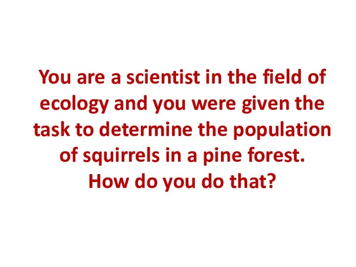 You are a scientist in the field of ecology and you