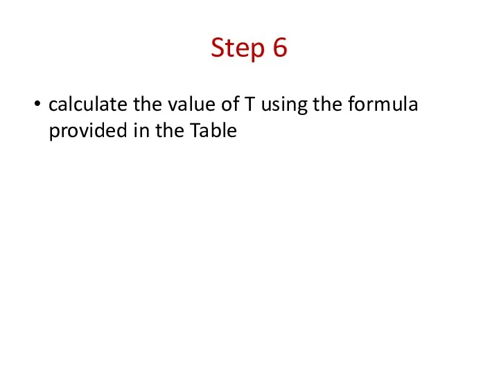 Step 6 calculate the value of T using the formula provided in the Table