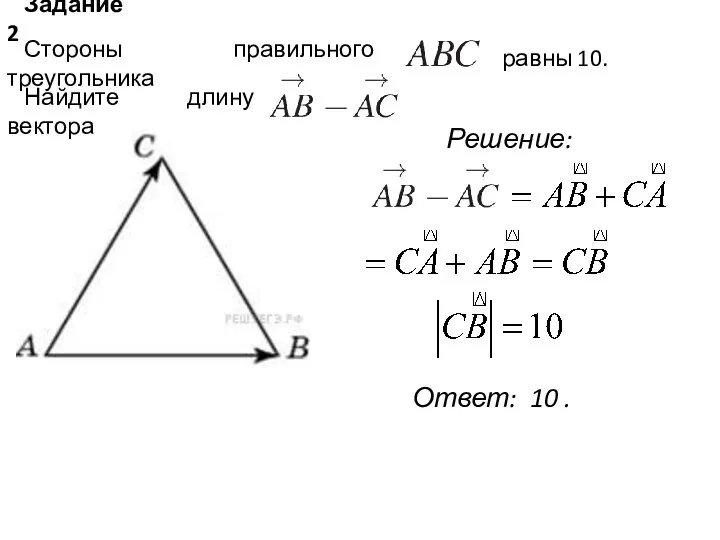 Задание 2 Стороны правильного треугольника равны 10. . Найдите длину вектора Решение: Ответ: 10 .