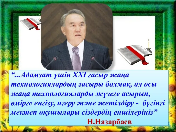 “...Адамзат үшін ХХІ ғасыр жаңа технологиялардың ғасыры болмақ, ал осы жаңа