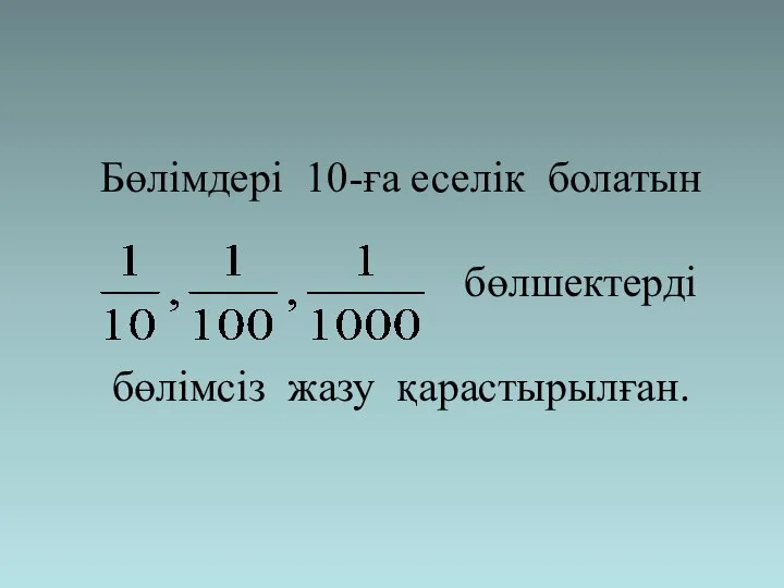 Бөлімдері 10-ға еселік болатын бөлшектерді бөлімсіз жазу қарастырылған.