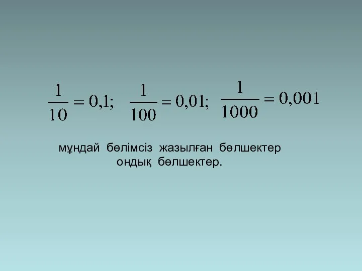 мұндай бөлімсіз жазылған бөлшектер ондық бөлшектер.