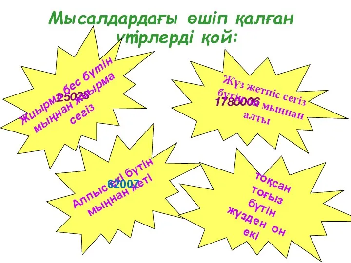 Мысалдардағы өшіп қалған үтірлерді қой: 9912 25028 1780006 Жиырма бес бүтін