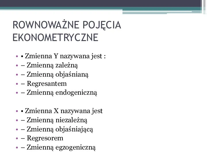 ROWNOWAŻNE POJĘCIA EKONOMETRYCZNE • Zmienna Y nazywana jest : – Zmienną