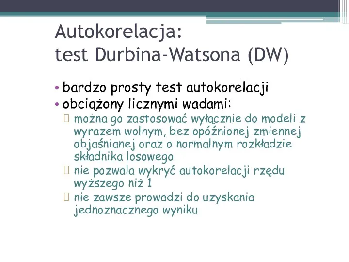 Autokorelacja: test Durbina-Watsona (DW) bardzo prosty test autokorelacji obciążony licznymi wadami: