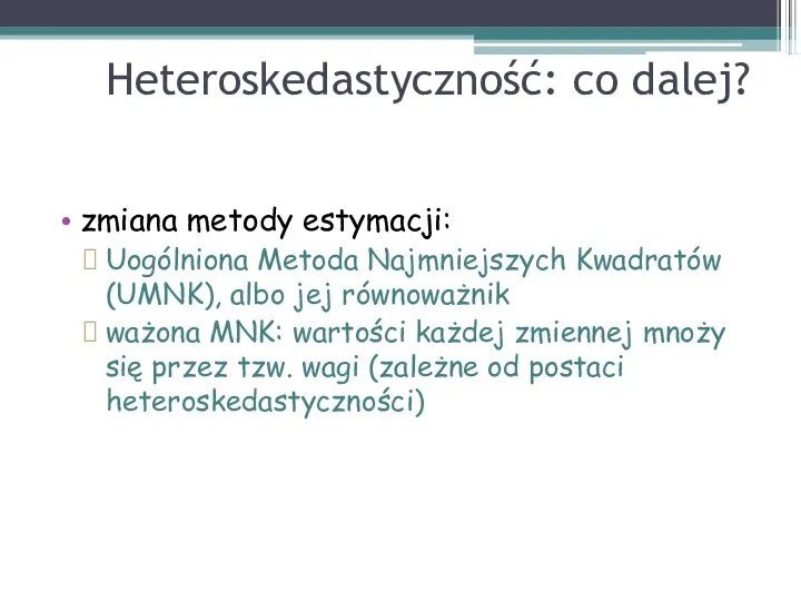 Heteroskedastyczność: co dalej? zmiana metody estymacji: Uogólniona Metoda Najmniejszych Kwadratów (UMNK),