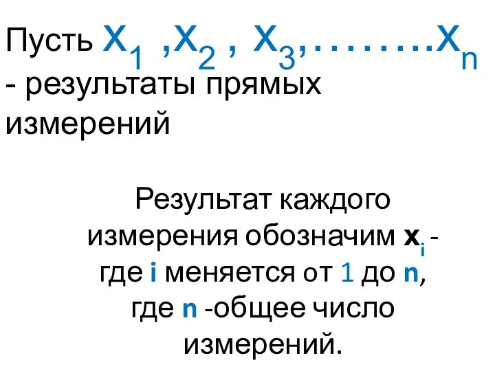 Пусть х1 ,х2 , х3,……..хn - результаты прямых измерений Результат каждого