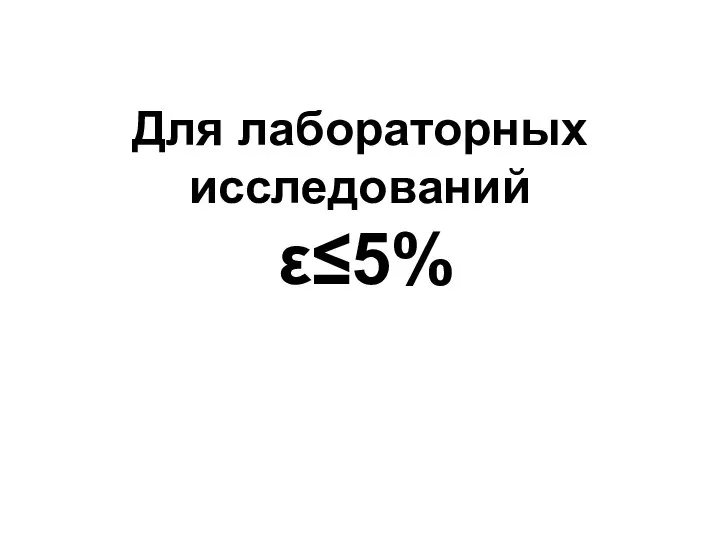 Для лабораторных исследований ε≤5%