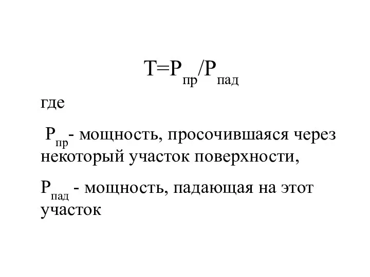 Т=Рпр/Рпад где Рпр- мощность, просочившаяся через некоторый участок поверхности, Рпад - мощность, падающая на этот участок