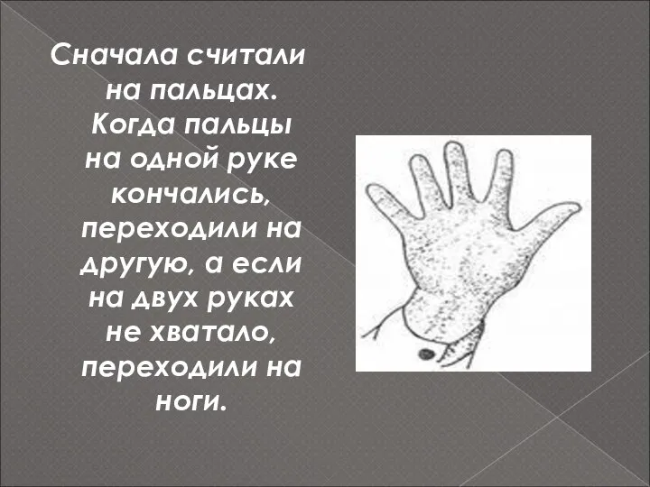 Сначала считали на пальцах. Когда пальцы на одной руке кончались, переходили