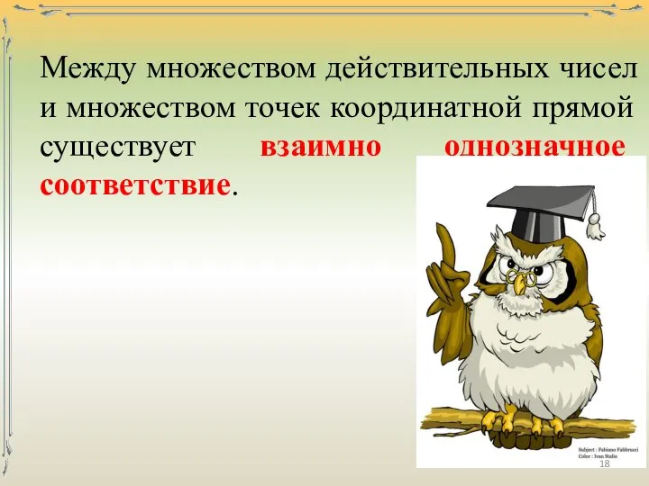 Между множеством действительных чисел и множеством точек координатной прямой существует взаимно однозначное соответствие.