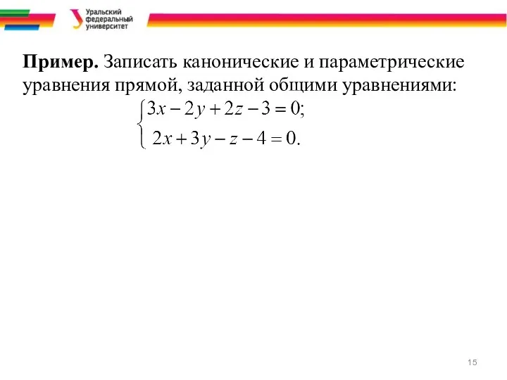 Пример. Записать канонические и параметрические уравнения прямой, заданной общими уравнениями: