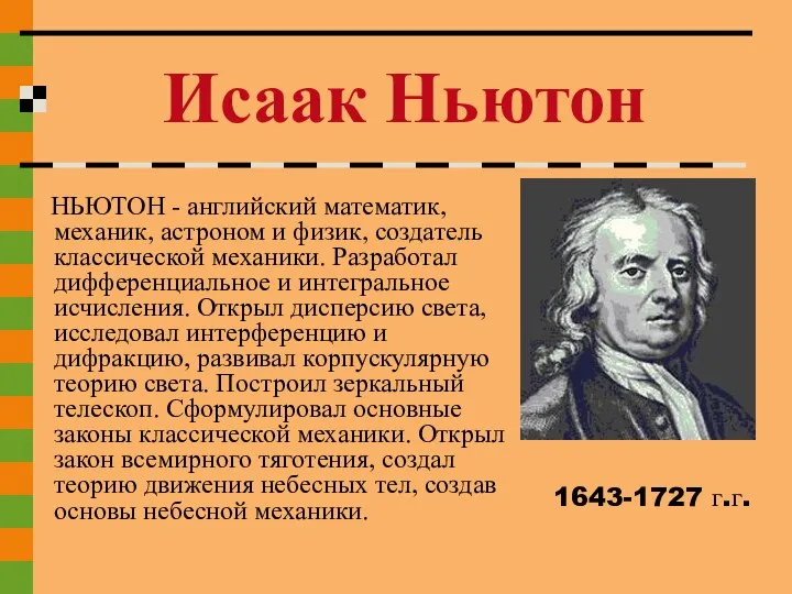 НЬЮТОН - английский математик, механик, астроном и физик, создатель классической механики.