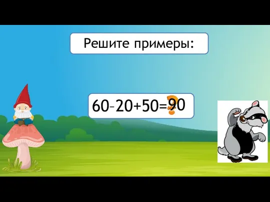 60–20+50= 90 Решите примеры: