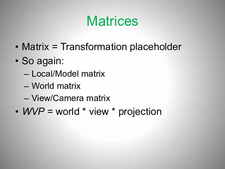 Matrices Matrix = Transformation placeholder So again: Local/Model matrix World matrix